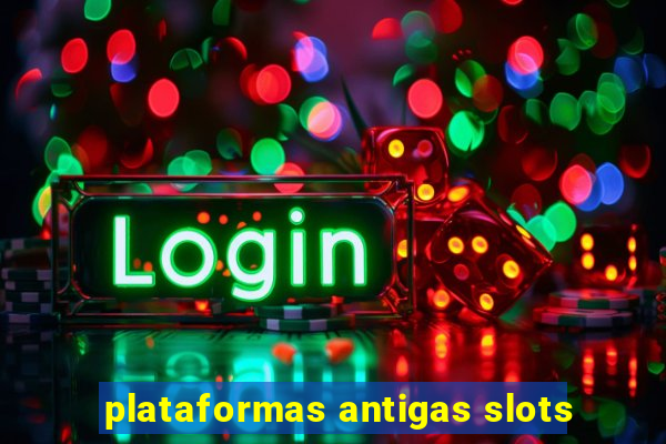 plataformas antigas slots